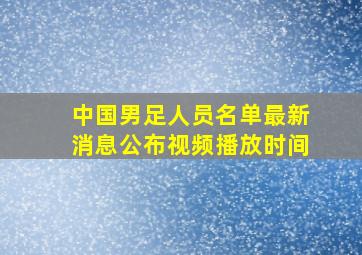 中国男足人员名单最新消息公布视频播放时间