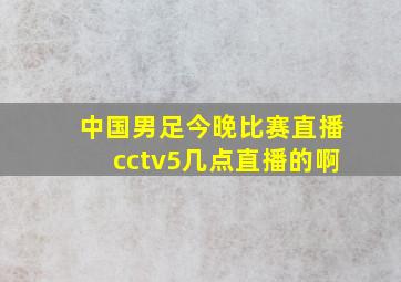 中国男足今晚比赛直播cctv5几点直播的啊