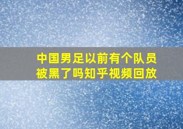 中国男足以前有个队员被黑了吗知乎视频回放