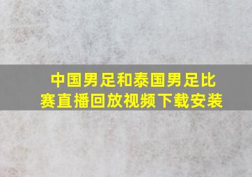 中国男足和泰国男足比赛直播回放视频下载安装