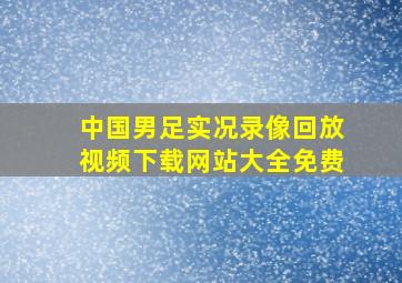 中国男足实况录像回放视频下载网站大全免费