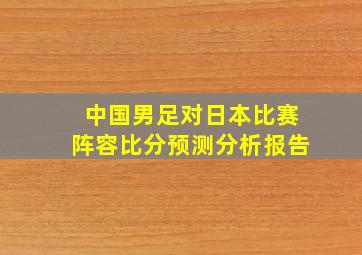 中国男足对日本比赛阵容比分预测分析报告