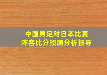 中国男足对日本比赛阵容比分预测分析报导