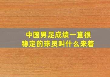 中国男足成绩一直很稳定的球员叫什么来着