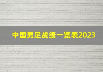 中国男足战绩一览表2023