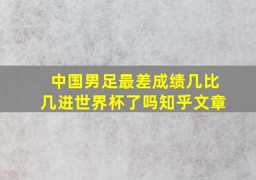 中国男足最差成绩几比几进世界杯了吗知乎文章