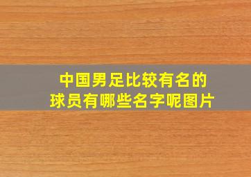 中国男足比较有名的球员有哪些名字呢图片