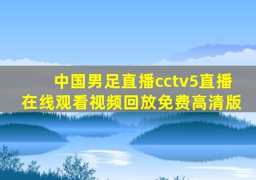 中国男足直播cctv5直播在线观看视频回放免费高清版