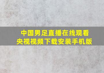 中国男足直播在线观看央视视频下载安装手机版