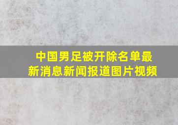 中国男足被开除名单最新消息新闻报道图片视频