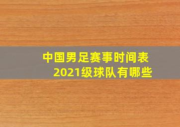 中国男足赛事时间表2021级球队有哪些