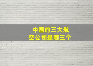 中国的三大航空公司是哪三个