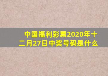 中国福利彩票2020年十二月27日中奖号码是什么