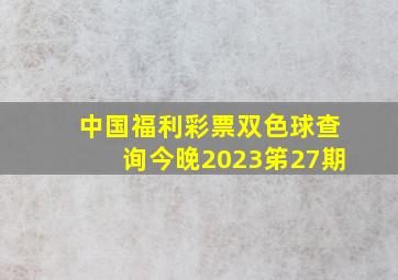 中国福利彩票双色球查询今晚2023笫27期