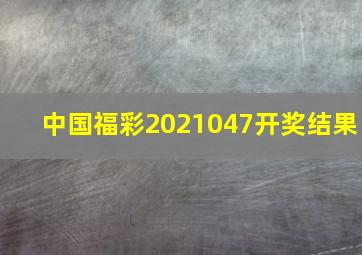 中国福彩2021047开奖结果