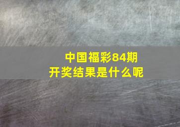 中国福彩84期开奖结果是什么呢