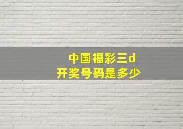 中国福彩三d开奖号码是多少