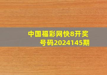 中国福彩网快8开奖号码2024145期