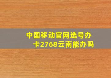 中国移动官网选号办卡2768云南能办吗