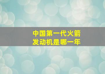 中国第一代火箭发动机是哪一年