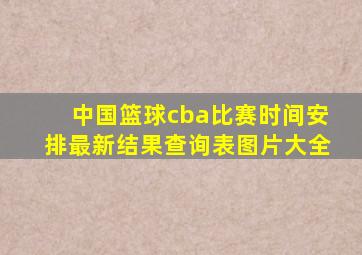 中国篮球cba比赛时间安排最新结果查询表图片大全