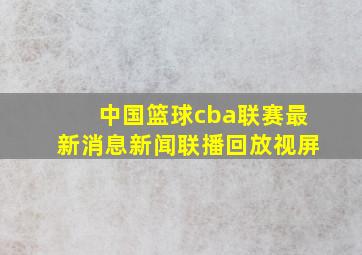 中国篮球cba联赛最新消息新闻联播回放视屏