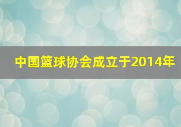 中国篮球协会成立于2014年