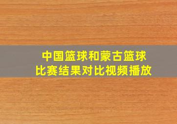 中国篮球和蒙古篮球比赛结果对比视频播放