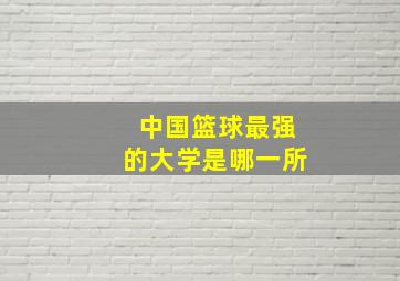 中国篮球最强的大学是哪一所