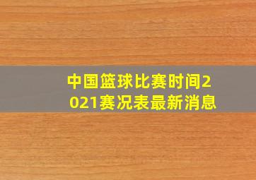 中国篮球比赛时间2021赛况表最新消息