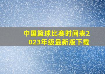 中国篮球比赛时间表2023年级最新版下载