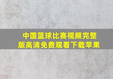 中国篮球比赛视频完整版高清免费观看下载苹果