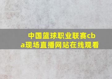 中国篮球职业联赛cba现场直播网站在线观看