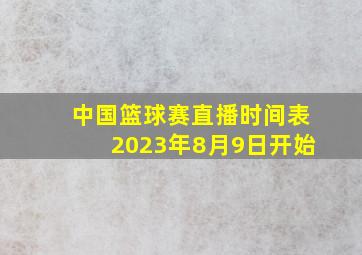 中国篮球赛直播时间表2023年8月9日开始