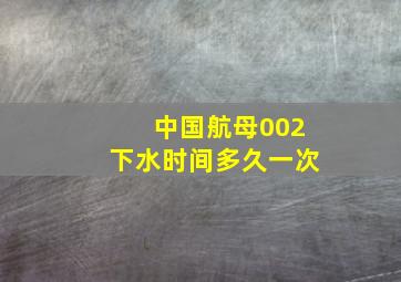 中国航母002下水时间多久一次