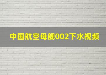 中国航空母舰002下水视频