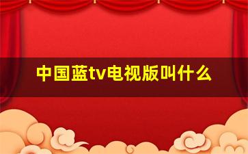 中国蓝tv电视版叫什么