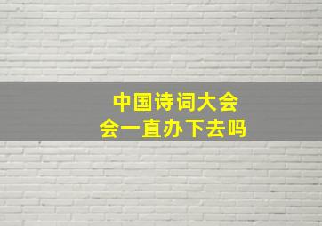 中国诗词大会会一直办下去吗