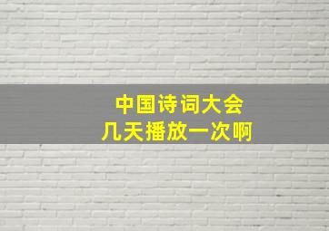 中国诗词大会几天播放一次啊