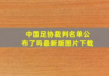 中国足协裁判名单公布了吗最新版图片下载