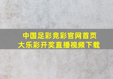 中国足彩竞彩官网首页大乐彩开奖直播视频下载