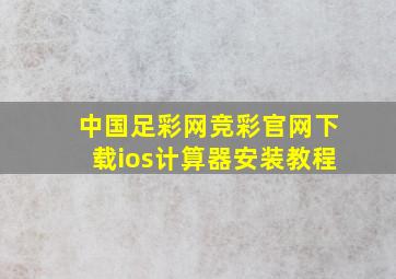 中国足彩网竞彩官网下载ios计算器安装教程