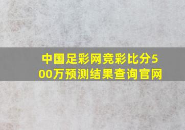 中国足彩网竞彩比分500万预测结果查询官网