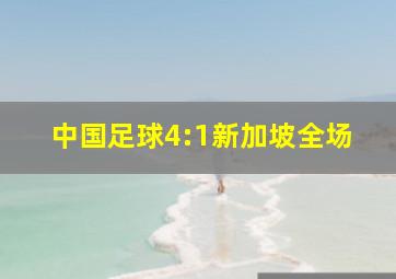 中国足球4:1新加坡全场