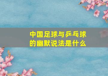 中国足球与乒乓球的幽默说法是什么