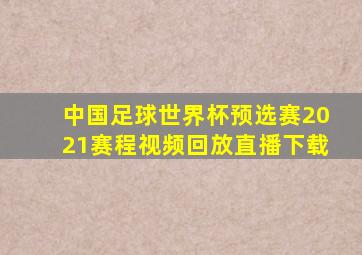 中国足球世界杯预选赛2021赛程视频回放直播下载