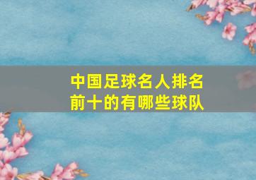 中国足球名人排名前十的有哪些球队