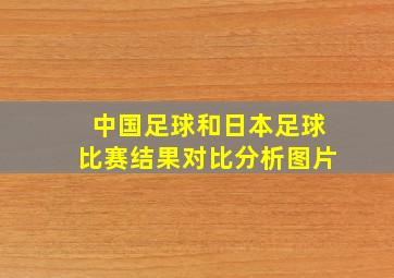 中国足球和日本足球比赛结果对比分析图片