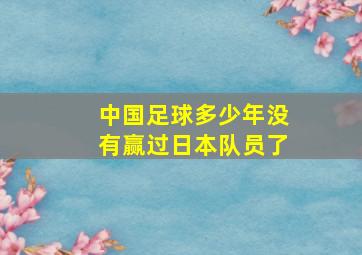 中国足球多少年没有赢过日本队员了