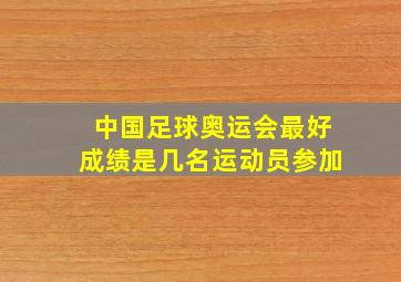 中国足球奥运会最好成绩是几名运动员参加